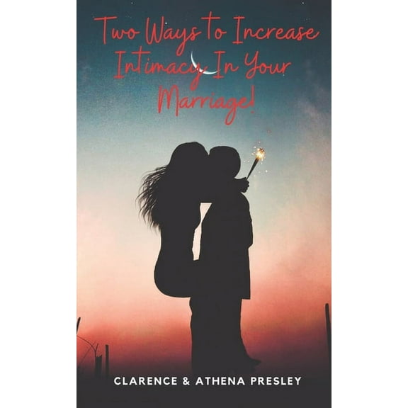 Two Ways To Increase Intimacy In Your Marriage (Paperback)