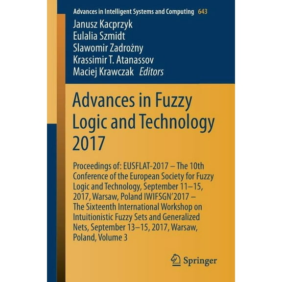 Advances in Intelligent Systems and Comp Advances in Fuzzy Logic and Technology 2017: Proceedings Of: Eusflat- 2017 - The 10th Conference of the European Society, Book 643, (Paperback)