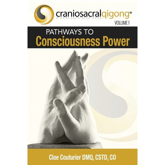 CRANIOSACRALQIGONG Volume 1: Pathways To Consciousness Power, (Paperback)