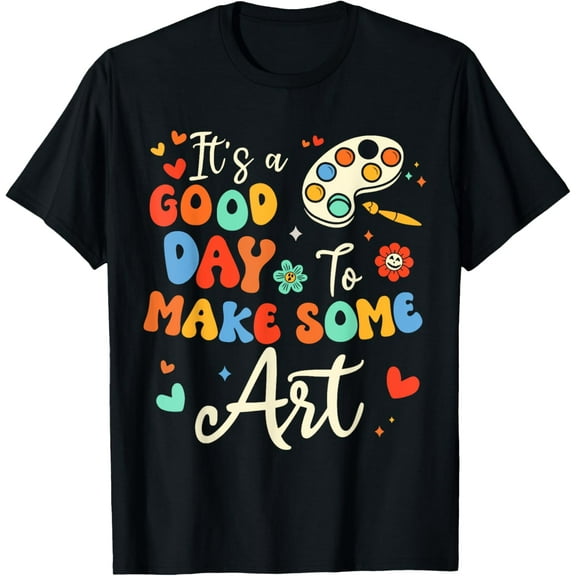 Teaching Its A Good Day To Make Some Art Funny Art Teacher T-Shirt