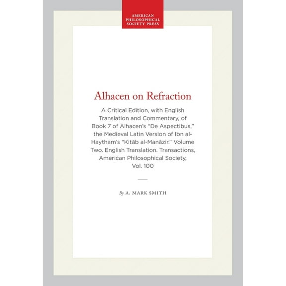 Transactions of the American Philosophic Alhacen on Refraction: A Critical Edition, with English Translation and Commentary, of Book 7 of Alhacen's de Aspectibus, Book 1195, (Hardcover)