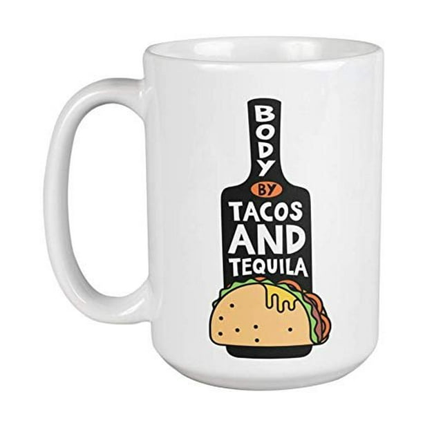 Body By Tacos & Tequila Funny Novelty Sayings Coffee & Tea Gift Mug Cup,  Taco Party Decorations, Supplies, Kitchen Accessories, And Items For Tequila  Liquor Drinker & Mexican Food Lover (15oz) -