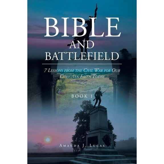 Bible and Battlefield 7 Lessons from the Civil War for our Christian Faith Today: Book 1 (Paperback)