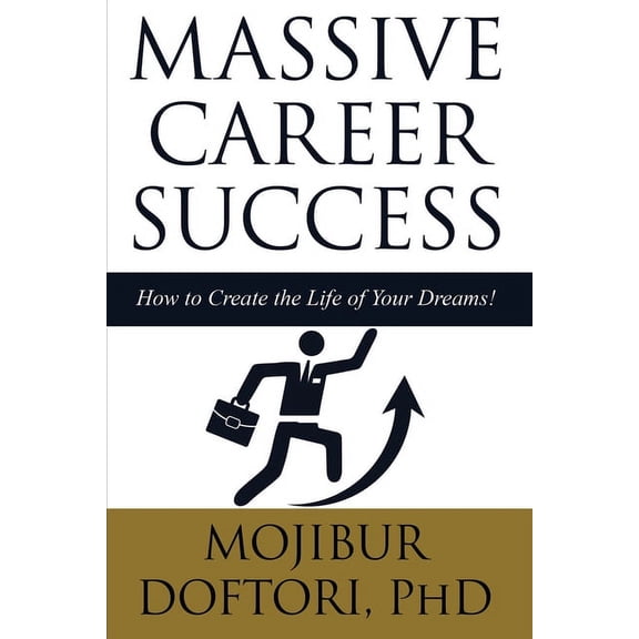 MASSIVE CAREER SUCCESS: How to Create the Life of Your Dreams! Paperback 1916030548 9781916030541 Mojibur Doftori PhD