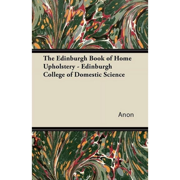 The Edinburgh Book of Home Upholstery - Edinburgh College of Domestic Science, (Paperback)