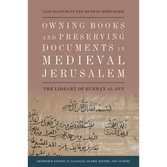 Edinburgh Studies in Classical Islamic H Owning Books and Preserving Documents in Medieval Jerusalem: The Library of Burhan Al-Din, (Hardcover)