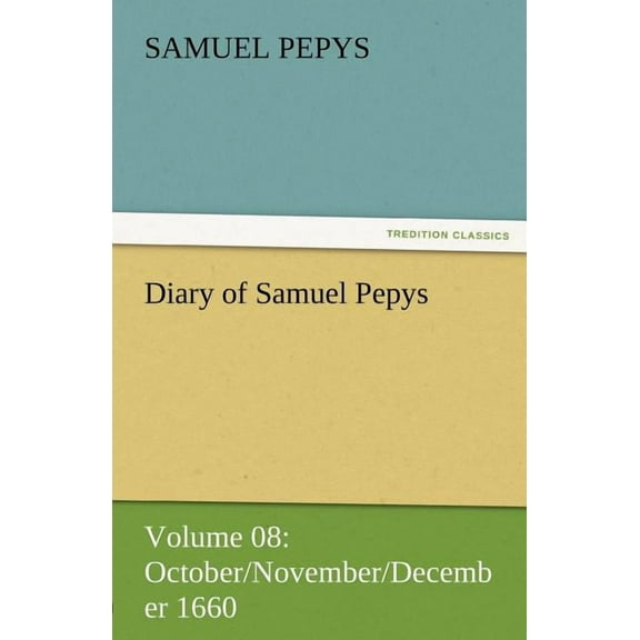 Diary of Samuel Pepys - Volume 08 : October/November/December 1660 (Paperback)