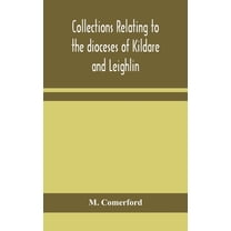 Collections Relating To The Dioceses Of Kildare And Leighlin, (Hardcover)