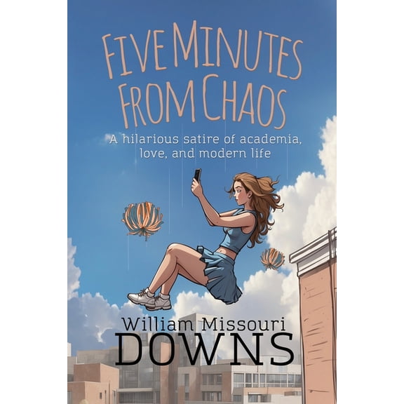 Five Minutes From Chaos: A hilarious satire of academia, love, and modern life, (Paperback)