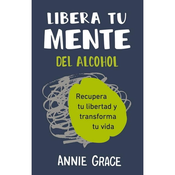 Libera Tu Mente del Alcohol: Recupera Tu Libertad Y Transforma Tu Vida, (Paperback)