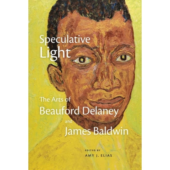 Speculative Light: The Arts of Beauford Delaney and James Baldwin, (Paperback)