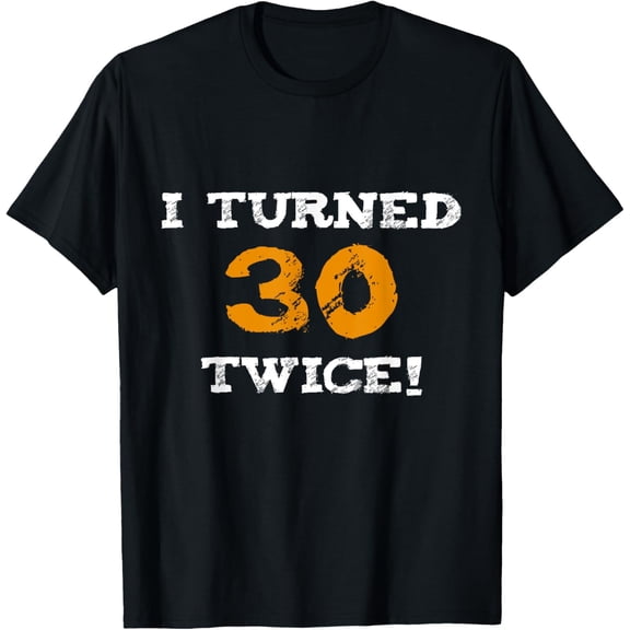 Exquisite and comfortable-I turned 30 twice for birthday man or woman T-Shirt