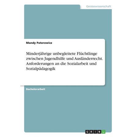 Minderjährige unbegleitete Flüchtlinge zwischen Jugendhilfe und Ausländerrecht. Anforderungen an die Sozialarbeit und Sozialpädagogik (Paperback)