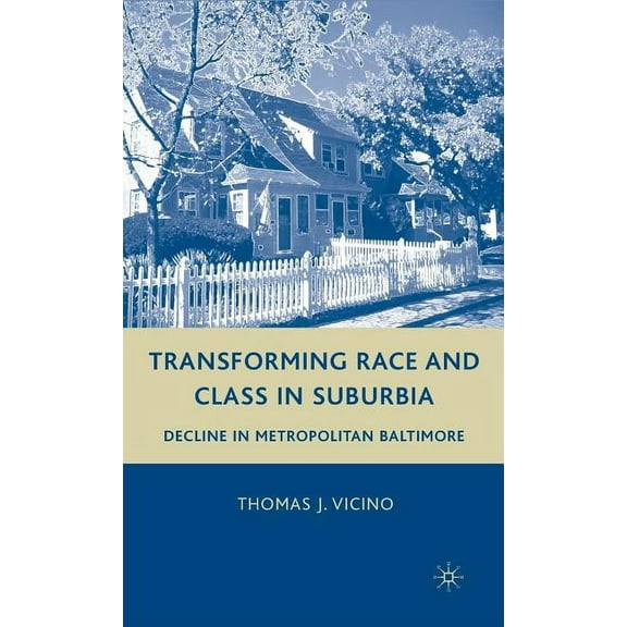Transforming Race and Class in Suburbia: Decline in Metropolitan Baltimore, (Hardcover)