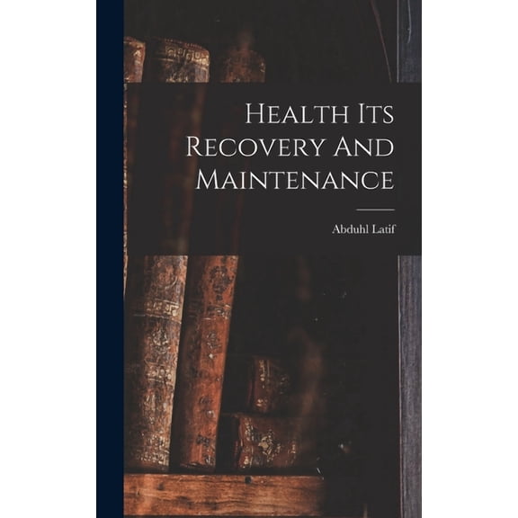Health Its Recovery And Maintenance, (Hardcover)