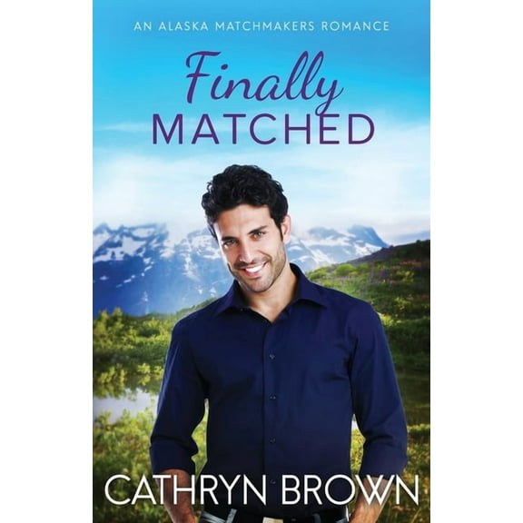 An Alaska Matchmakers Romance Finally Matched: A clean second chance romance, Book 2, (Paperback)