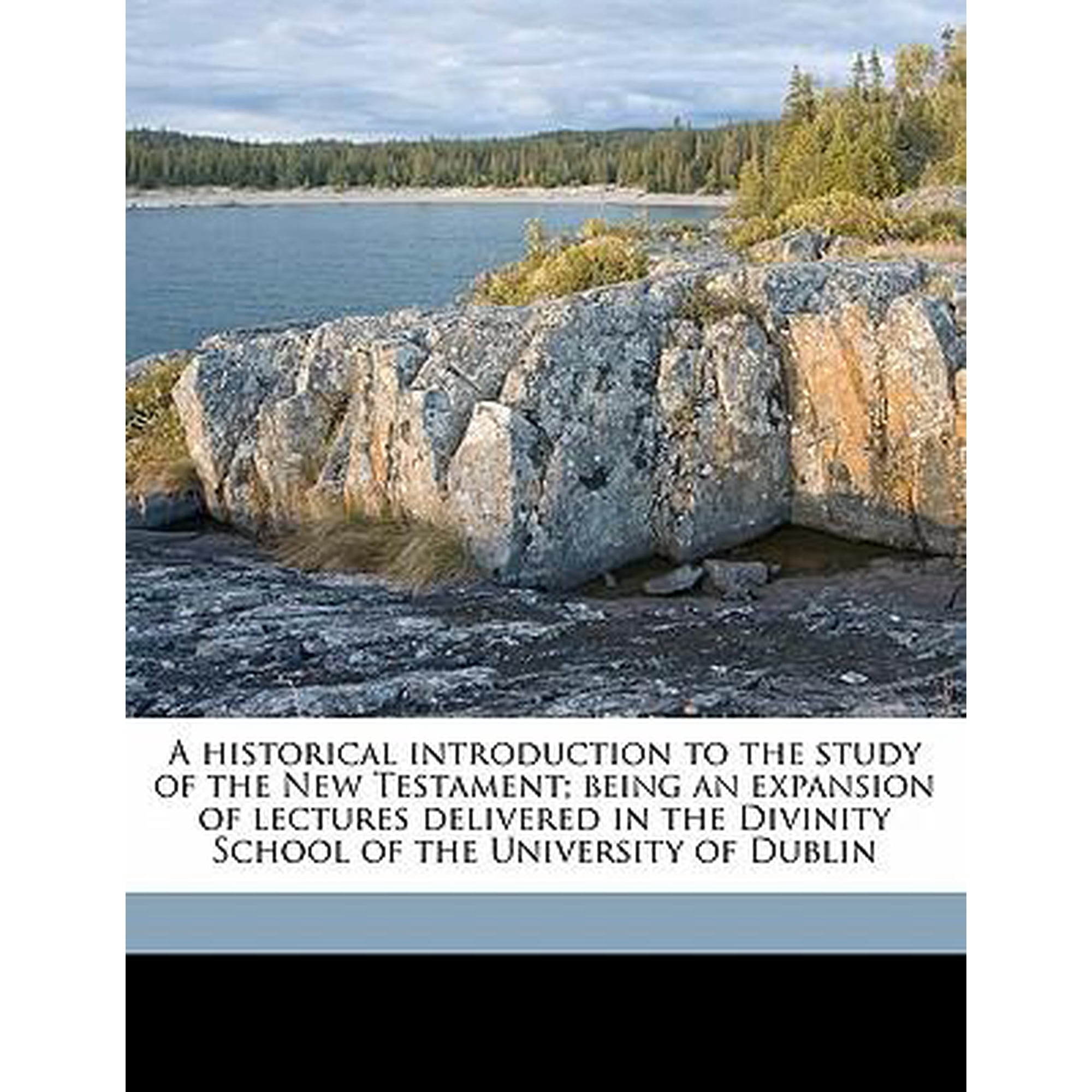 A Historical Introduction to the Study of the New Testament; Being an Expansion of Lectures Delivered in the Divinity School of the University of Dubl Paperback