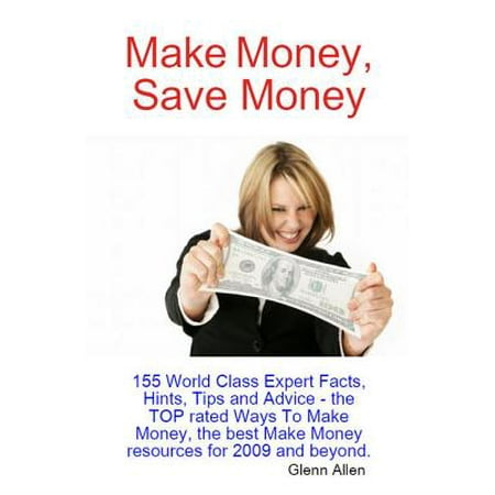 Make Money, Save Money - 155 World Class Expert Facts, Hints, Tips and Advice - the TOP rated Ways To Make Money, the best Make Money resources for 2009 and beyond. - (Table Rate Best Way Delivery Time)