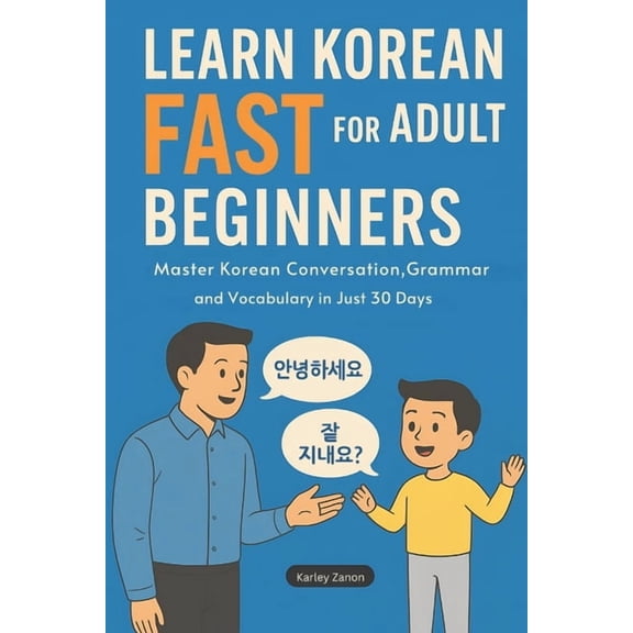 Learn Korean Fast for Adult Beginners: Master Korean Conversation, Grammar, and Vocabulary in Just 30 Days(The Complete , (Paperback)