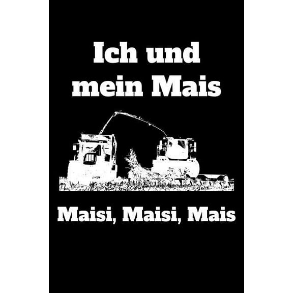 Ich und mein Mais Maisi, Maisi, Mais: A5 dotted Notizbuch mit einem Maishäcksler für einen Landwirt oder Lohner in der Landwirtschaft als Geschenk (Paperback)