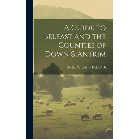 A Guide to Belfast and the Counties of Down & Antrim (Hardcover)