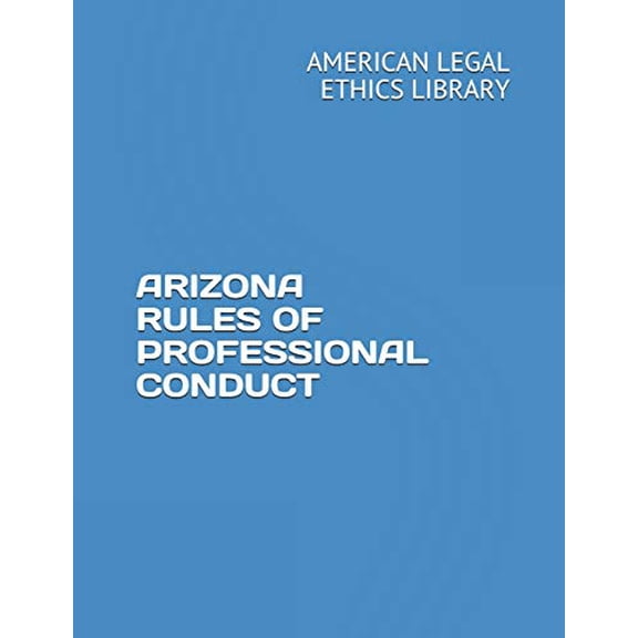 Pre-Owned Arizona Rules of Professional Conduct (Paperback) 1723903213 9781723903212
