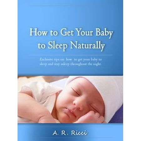 How to Get Your Baby to Sleep Naturally -Exclusive Tips on How to Get Your Baby to Sleep and Stay Asleep Through the Night - (Best Way To Get Baby To Sleep)