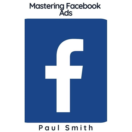 Mastering Facebook Ads - eBook (Best Facebook Ads Course)