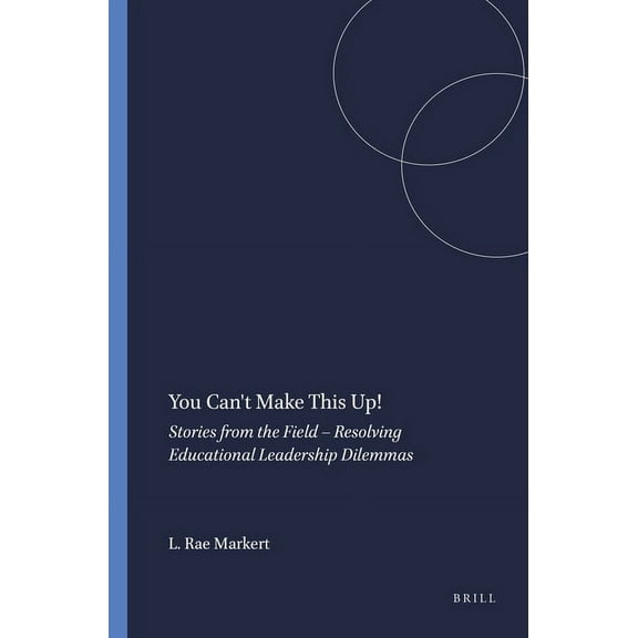 Educational Leadership and Leaders in Co You Can't Make This Up!: Stories from the Field - Resolving Educational Leadership Dilemmas, Book 5, (Hardcover)