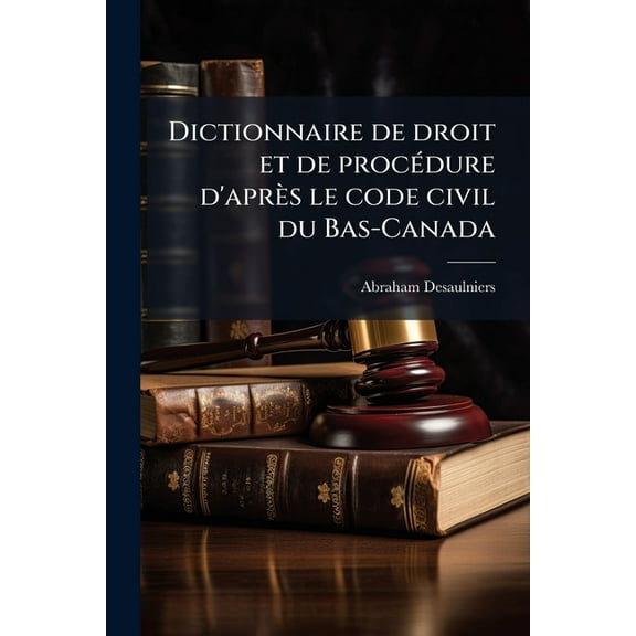 Dictionnaire de droit et de procÃ(c)dure d'aprÃ¨s le code civil du Bas-Canada, (Paperback)