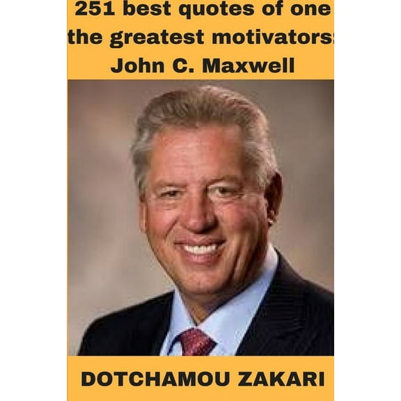 251 best quotes of one the greatest motivators: John C. Maxwell, (Paperback)