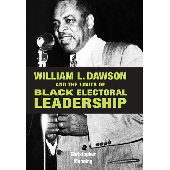 William L. Dawson and the Limits of Black Electoral Leadership, (Hardcover)