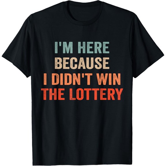 Playful Comfort Tee - I'm Here Because I Didn't Win The Lottery Funny T-Shirt