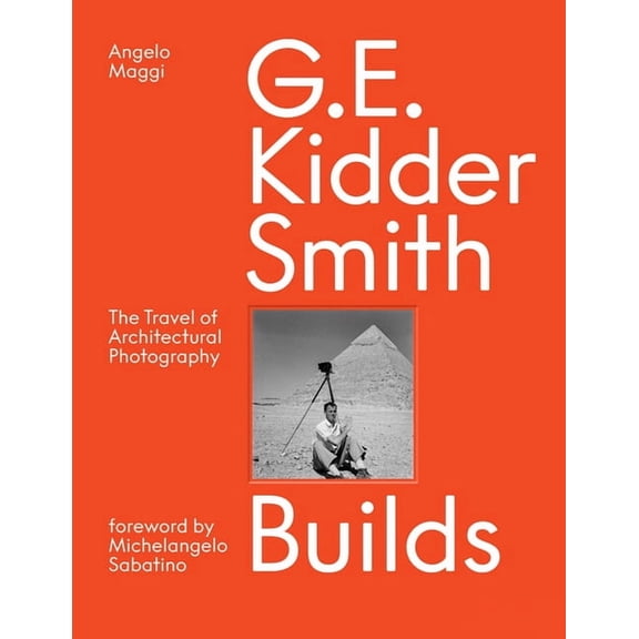 G. E. Kidder Smith Builds: The Travel of Architectural Photography (Hardcover)