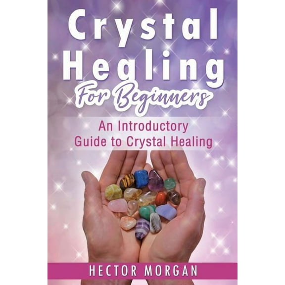 Crystal Healing for Beginners Crystal Healing For Beginners: An Introductory Guide to Crystal Healing, Book 1, (Paperback)