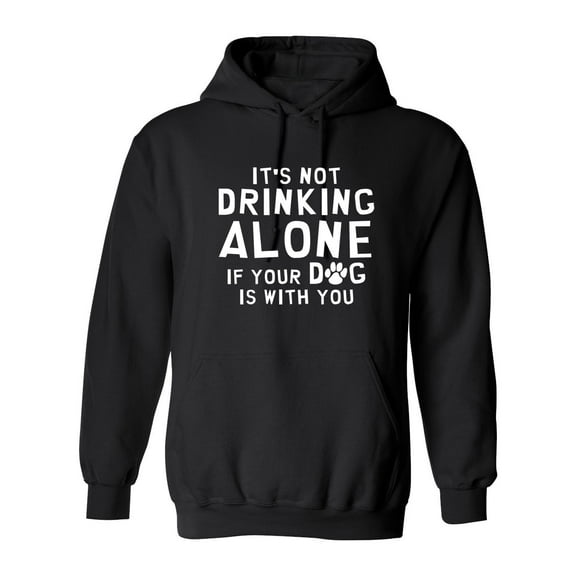 It's Not Drinking Alone If Your Dog Is With You Sarcastic Novelty Gift Idea Adult Humor Funny Men's Hoodies