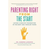 Parenting Right from the Start: Laying a Healthy Foundation in the Baby and Toddler Years, (Paperback)