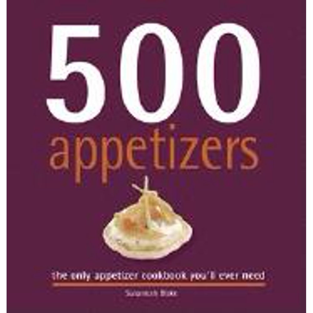 500 Appetizers The Only Appetizer Cookbook You'll Ever Need