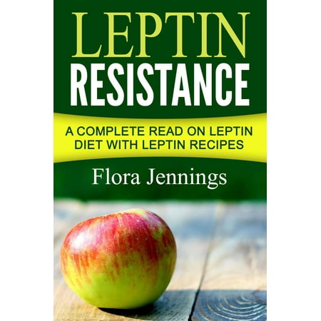 Leptin Resistance: A Complete Read On Leptin Diet With Leptin Recipes - (Best Diet For Leptin Resistance)