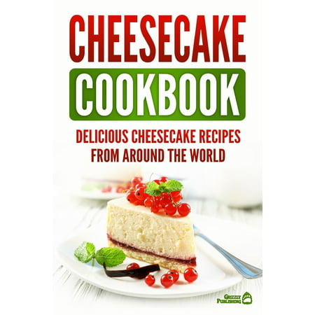 Cheesecake Cookbook : Delicious Cheesecake Recipes from Around the (Best Dessert Recipes In The World)