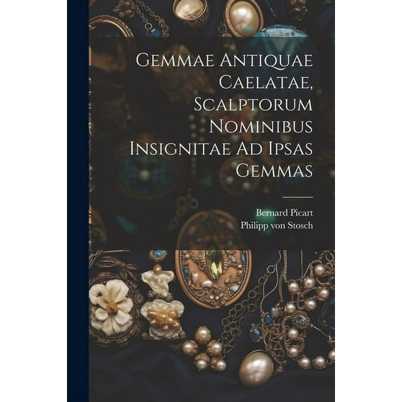 Gemmae Antiquae Caelatae, Scalptorum Nominibus Insignitae Ad Ipsas Gemmas (Paperback)