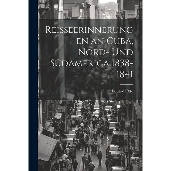 Reisseerinnerungen an Cuba, Nord- und Südamerica 1838-1841 (Paperback)