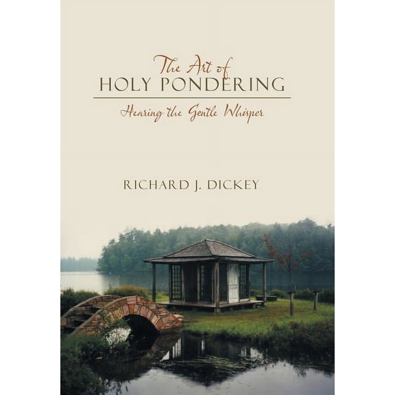 The Art of Holy Pondering: Hearing the Gentle Whisper (Hardcover) by Richard J Dickey