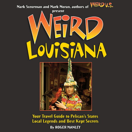 Weird Louisiana : Your Travel Guide to Louisiana's Local Legends and Best Kept (Best Andouille In Louisiana)