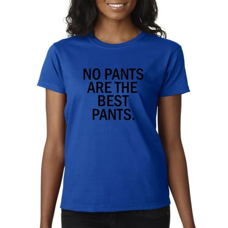 New Way 153 - Women's T-Shirt No Pants Are The Best Pants Funny (Best Way To Cuff Pants)