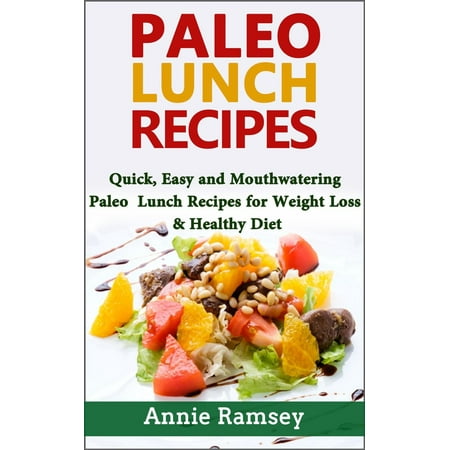 Paleo Lunch Recipes: Quick, Easy and Mouthwatering Paleo Lunch Recipes for Weight Loss and Healthy Diet -