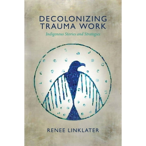 Decolonizing Trauma Work: Indigenous Stories and Strategies, (Paperback)
