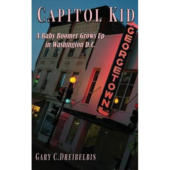 Pre-Owned Capitol Kid: : A Baby Boomer Grows Up in Washington, D.C. (Hardcover) 1635354110 9781635354119