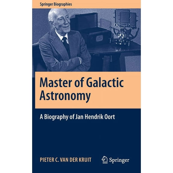 Springer Biographies Master of Galactic Astronomy: A Biography of Jan Hendrik Oort, (Hardcover)