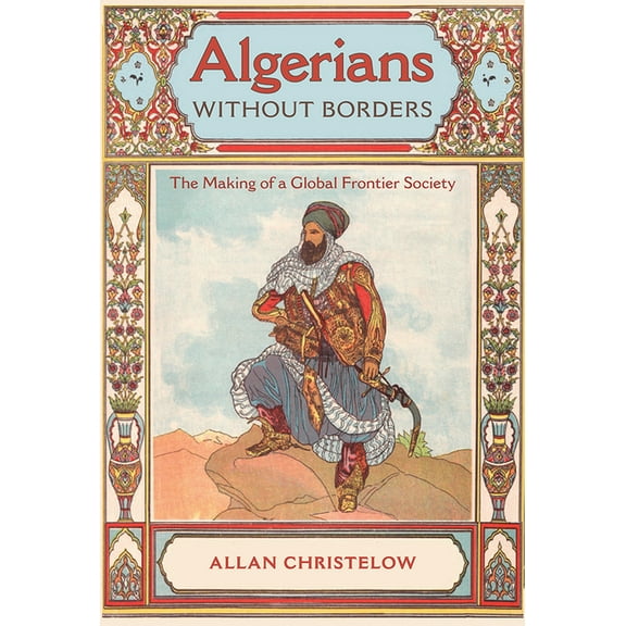 Algerians Without Borders: The Making of a Global Frontier Society, (Hardcover)